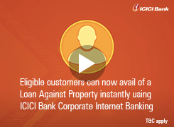 Avail of a Loan against Property instantly using ICICI Bank Corporate Internet Banking